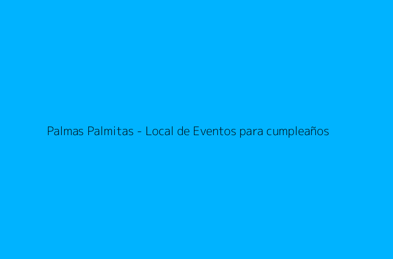 Palmas Palmitas - Local de Eventos para cumpleaños